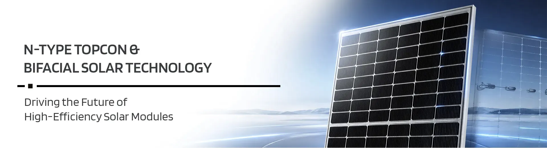 N-Type TOPCon & Bifacial Solar Technology: Driving the Future of High-Efficiency Solar Modules
